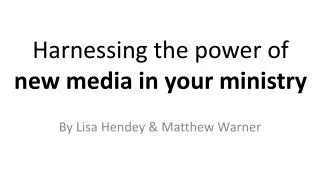 Harnessing the power of new media in your ministry