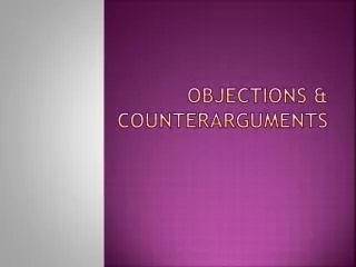 Objections &amp; Counterarguments