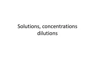 Solutions, concentrations dilutions