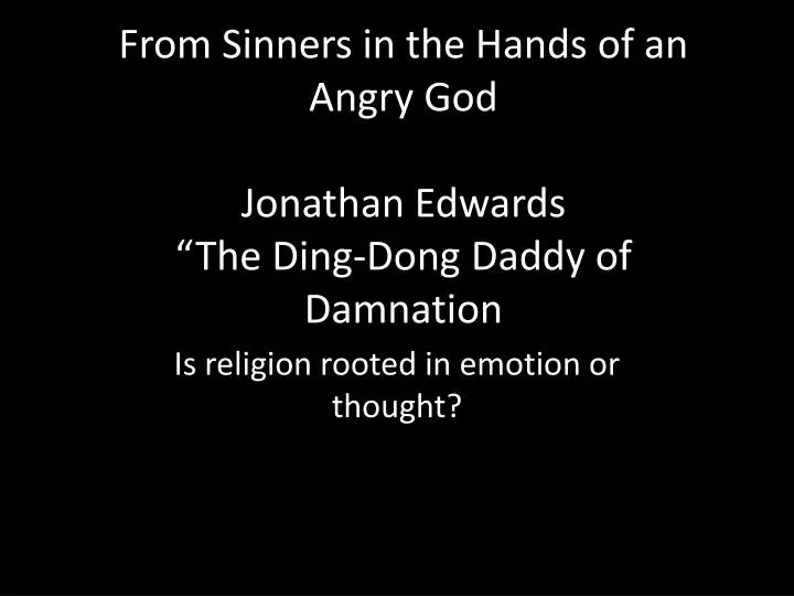 from sinners in the hands of an angry god jonathan edwards the ding dong daddy of damnation
