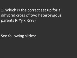 The correct set up for a heterozygous dihybrid cross is