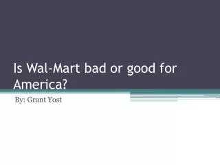 Is Wal-Mart bad or good for America?
