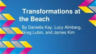 Transformations at the Beach