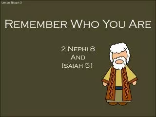 Remember Who You Are 2 Nephi 8 And Isaiah 51