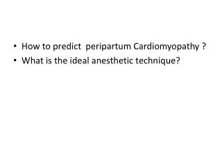 How to predict peripartum Cardiomyopathy ? What is the ideal anesthetic technique?