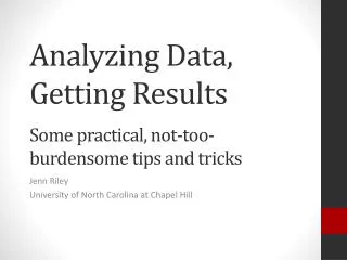 Analyzing Data, Getting Results Some practical, not-too-burdensome tips and tricks