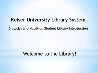 Keiser University Library System Dietetics and Nutrition Student Library Introduction