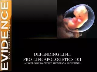 Defending life: Pro-Life apologetics 101 (Answering Pro-Choice Rhetoric &amp; Arguments)
