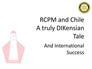 RCPM and Chile A truly DIKensian Tale