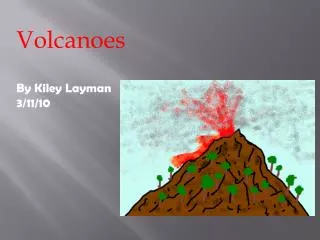 Volcanoes By Kiley Layman 3/11/10