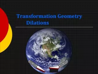 Transformation Geometry 	Dilations