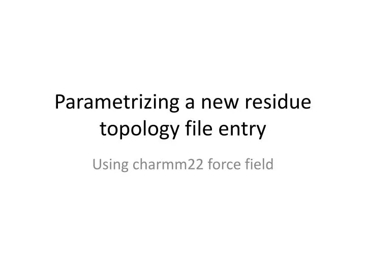 parametrizing a new residue topology file entry