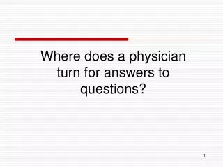 Where does a physician turn for answers to questions?