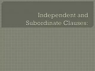 Independent and Subordinate Clauses: