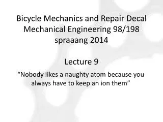Bicycle Mechanics and Repair Decal Mechanical Engineering 98/198 spraaang 2014 Lecture 9