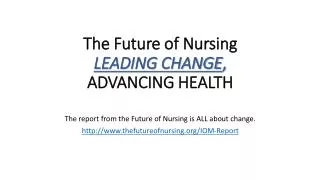 The Future of Nursing LEADING CHANGE , ADVANCING HEALTH