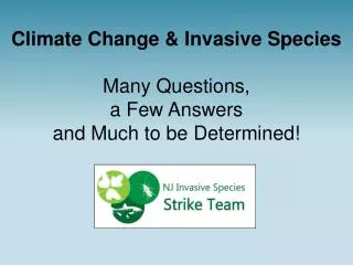 Climate Change &amp; Invasive Species Many Questions, a Few Answers and Much to be Determined!
