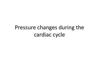 Pressure changes during the cardiac cycle