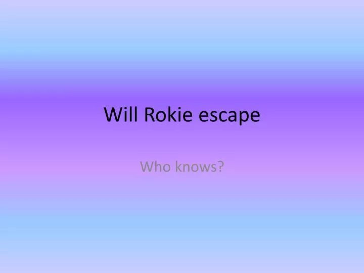 will rokie escape