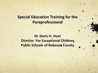 Special Education Training for the Paraprofessional Dr. Doris H. Hunt