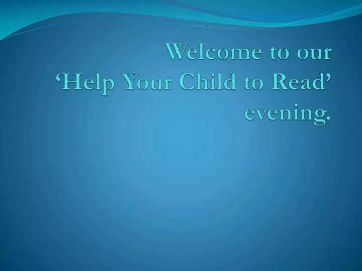 welcome to our help your c hild to read evening