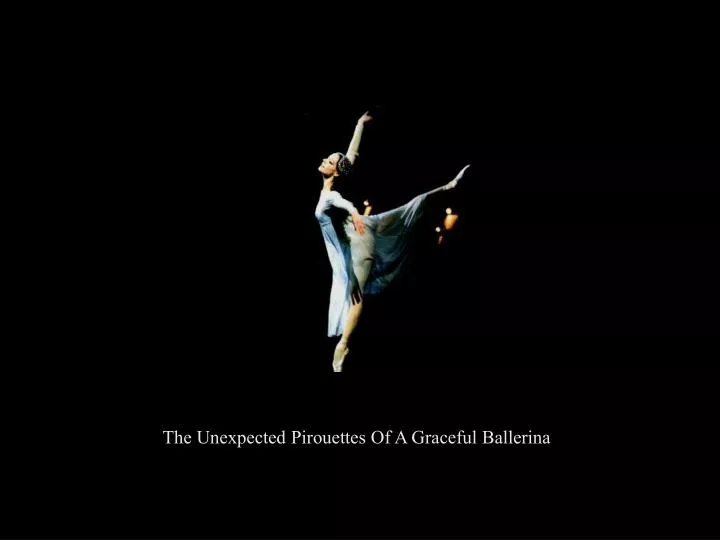 the unexpected pirouettes of a graceful ballerina