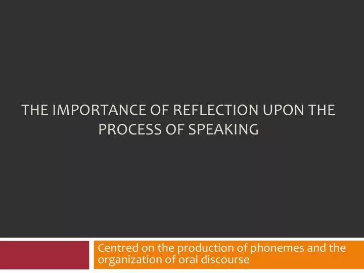 the importance of reflection upon the process of speaking