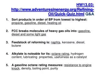 HW13.03: http://www.adventuresinenergy.org/Refining-Oil/Quick-Quiz.html Q&amp;A