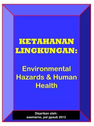 KETAHANAN LINGKUNGAN: Environmental Hazards &amp; Human Health