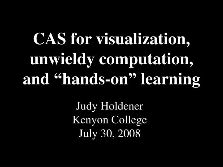 cas for visualization unwieldy computation and hands on learning