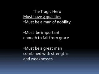 The Tragic Hero Must have 3 qualities Must be a man of nobility