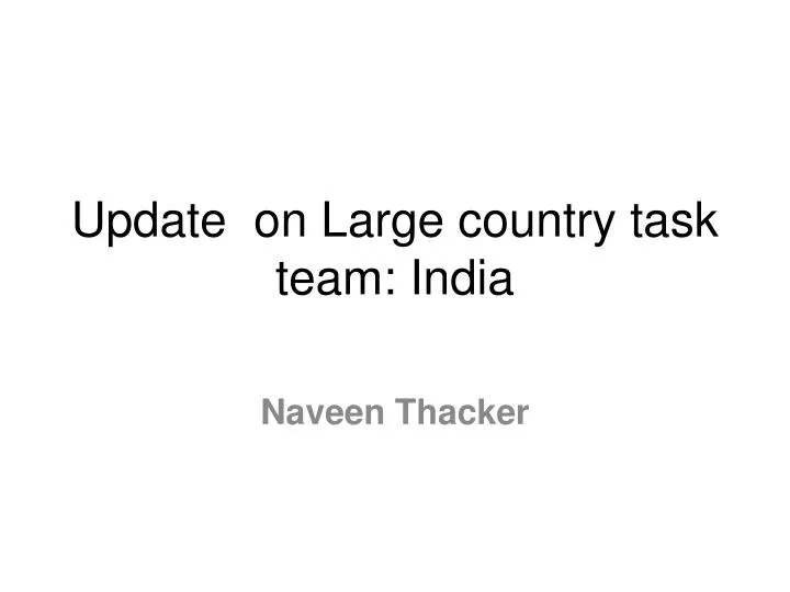 update on large country task team india