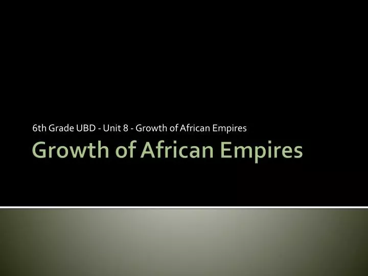 6 th grade ubd unit 8 growth of african empires