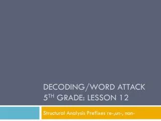 Decoding/Word Attack 5 th Grade: Lesson 12