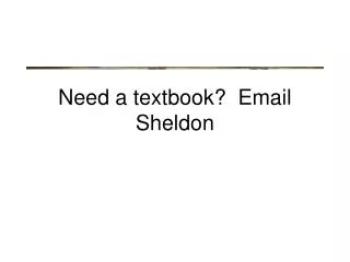 Need a textbook? Email Sheldon