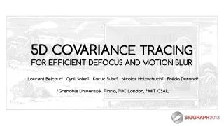 5D COVARIA NCE TRACING FOR EFFICIENT DEFOCUS AND MOTION BLUR