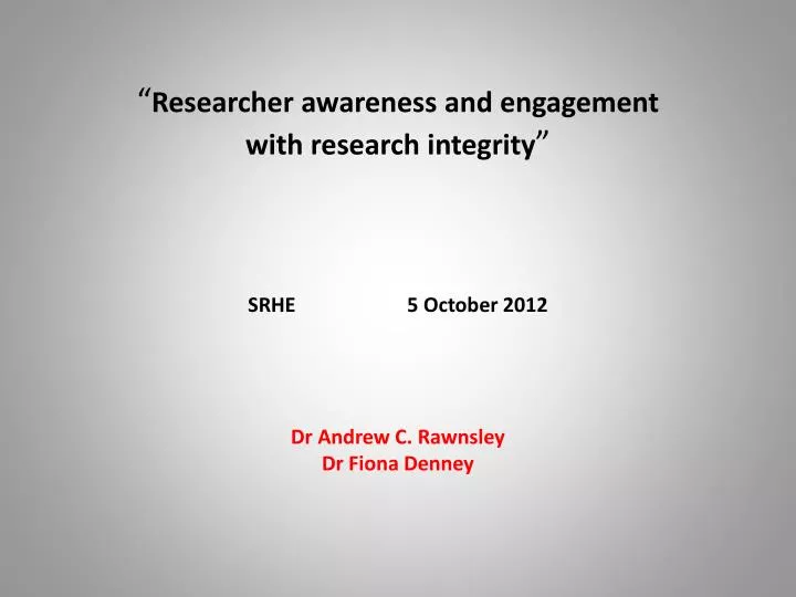 researcher awareness and engagement with research integrity srhe 5 october 2012