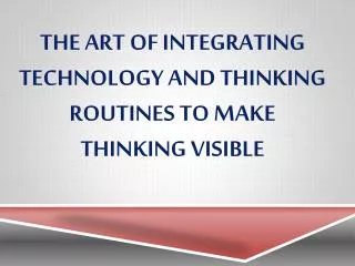 The art of integrating technology and thinking routines to make thinking visible