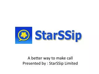 A better way to make call Presented by : StarSSip Limited