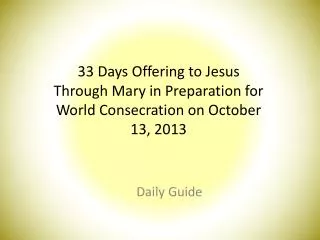 33 Days Offering to Jesus Through Mary in Preparation for World C onsecration on October 13, 2013