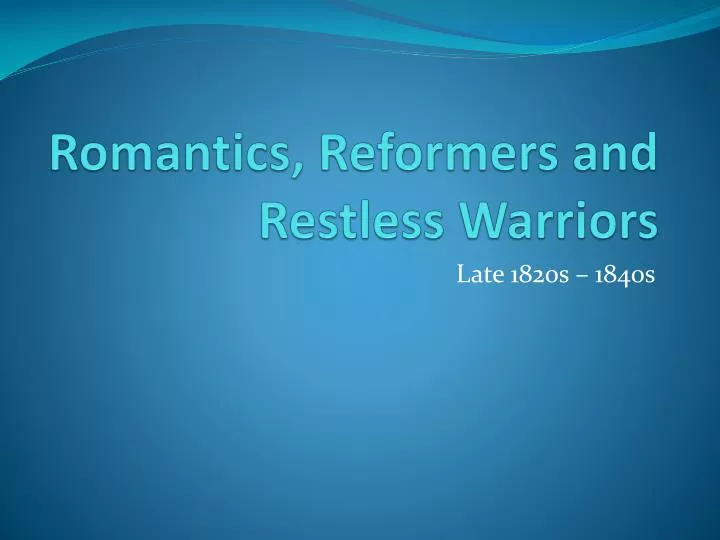 romantics reformers and restless warriors