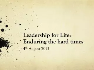 Leadership for Life: Enduring the hard times 4 th August 2013
