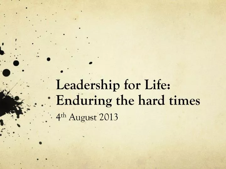 leadership for life enduring the hard times 4 th august 2013