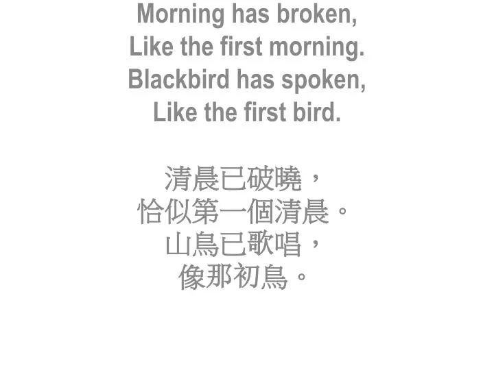 morning has broken l ike the first morning blackbird has spoken like the first bird