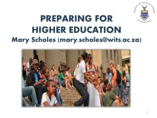 PREPARING FOR HIGHER EDUCATION Mary Scholes (mary.scholes@wits.ac.za)