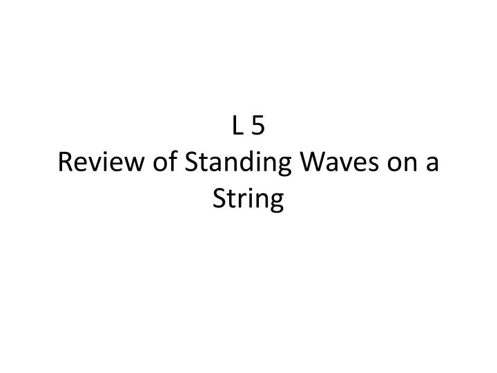 l 5 review of standing waves on a string