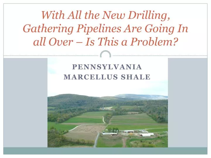 with all the new drilling gathering pipelines are going in all over is this a problem