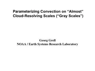 Georg Grell NOAA / Earth Systems Research Laboratory