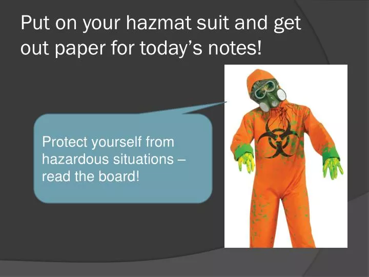 put on your hazmat suit and get out paper for today s notes