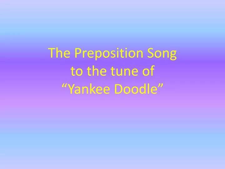 the preposition song to the tune of yankee doodle